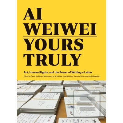 Ai Weiwei: Yours Truly - Art, Human Rights, and the Power of Writing a Letter Weiwei Ai Paperback / softback