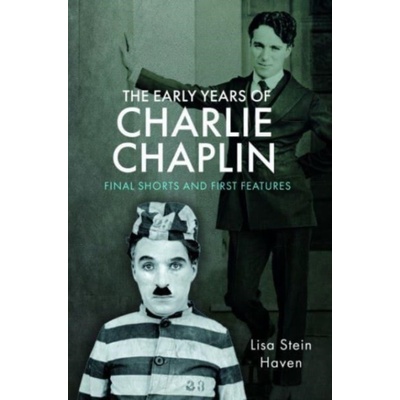 The Early Years of Charlie Chaplin: Final Shorts and First Features Haven Lisa Stein – Hledejceny.cz