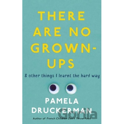 There Are No Grown-Ups - Pamela Druckerman