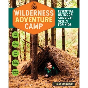 Wilderness Adventure Camp: Essential Outdoor Survival Skills for Kids | Frank Grindrod (ISBN: 9781635861525)