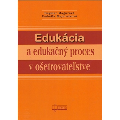 Edukácia a edukačný proces v ošetrovateľstve - Dagmar Magurová, Ľudmila Majerníková