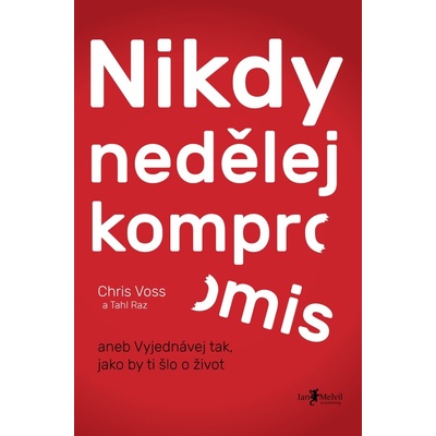 Nikdy nedělej kompromis - Chris Voss, Tahl Raz – Sleviste.cz