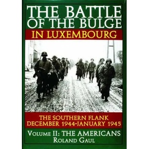 Battle of the Bulge in Luxembourg: The Southern Flank - Dec. 1944 - Jan. 1945 Vol II The Americans | Roland Gaul (1997)