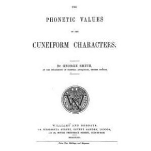 The Phonetic Values of the Cuneiform Characters: Sounds and logic of many cuneiform characters | George Smith, David Grant Stewart Sr (ISBN: 9781480044395)