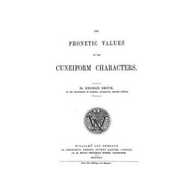 The Phonetic Values of the Cuneiform Characters: Sounds and logic of many cuneiform characters | George Smith, David Grant Stewart Sr