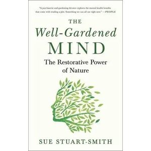 The Well-Gardened Mind: The Restorative Power of Nature | Sue Stuart-Smith (ISBN: 9781476794488)