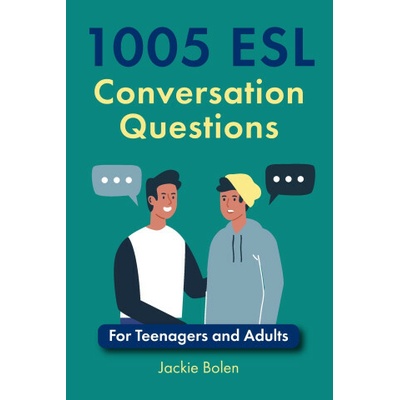 1005 ESL Conversation Questions: For Teenagers and Adults