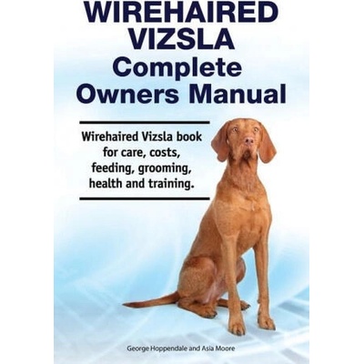 Wirehaired Vizsla Complete Owners Manual. Wirehaired Vizsla book for care, costs, feeding, grooming, health and training. | George Hoppendale