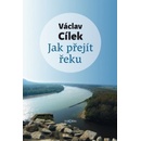 Jak přejít řeku - Václav Cílek