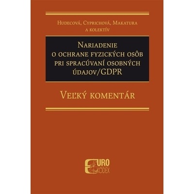 Nariadenie o ochrane fyzických osôb pri spracúvaní osobných údajov-GDPR - Veľký komentár - Irena Hudecová; Anna Cyprichová; Ivan Makatura