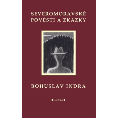 Severomoravské pověsti a zkazky - Bohuslav Indra