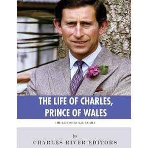 The British Royal Family: The Life of Charles, Prince of Wales | Charles River Editors (ISBN: 9781985028562)