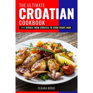 Ultimate Croatian Cookbook | Bodic Slavka Bodic (2021)