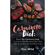 Carnivore Diet Break The Carnivore Code To Unlock Our Ancestral Diet That Will Build Muscles And Burn Fat