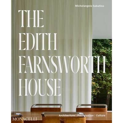 The Edith Farnsworth House: Architecture, Preservation, Culture | Scott Mehaffey, Dietrich Neumann