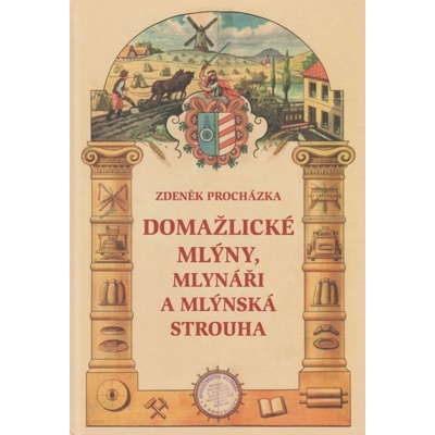 Domažlické mlýny, mlynáři a mlýnská strouha Zdeněk Procházka