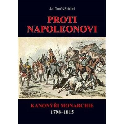 PROTI NAPOLEONOVI KANONÝŘI MONARCHIE 1798-1815 - Reichel Jan Tomáš