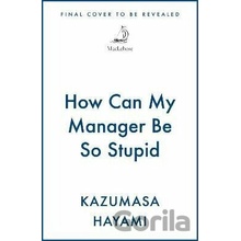 How Can My Manager Be So Stupid - -