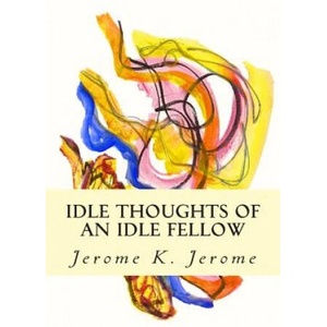 Idle Thoughts of an Idle Fellow | Jerome K Jerome (ISBN: 9781502909961)