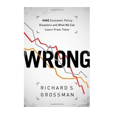 WRONG: Nine Economic Policy Disasters and Wha... - Richard S. Grossman