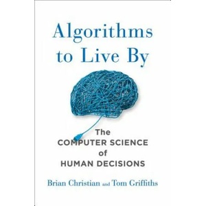 ALGORITHMS TO LIVE BY | Brian Christian, Tom Griffiths (ISBN: 9781627790369)