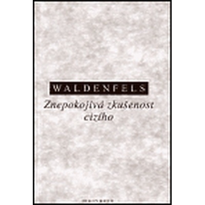 Znepokojivá zkušenost cizího - Bernhard Waldenfels