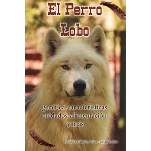 El Perro Lobo: genética - características - cuidados - alimentación y más (ISBN: 9781694215031)