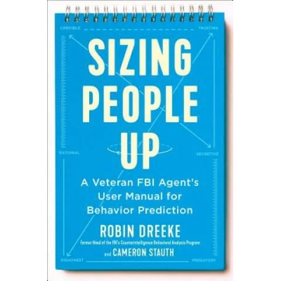 Sizing People Up: A Veteran FBI Agent's User Manual for Behavior Prediction | Robin Dreeke, Cameron Stauth