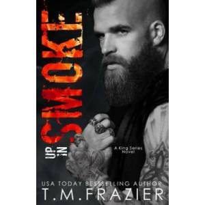 Up In Smoke: A King Series Novel | T M Frazier (ISBN: 9781985001206)