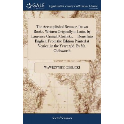 Accomplished Senator. In two Books. Written Originally in Latin, by Laurence Grimald Gozliski, ... Done Into English, From the Edition Printed at Veni – Hledejceny.cz
