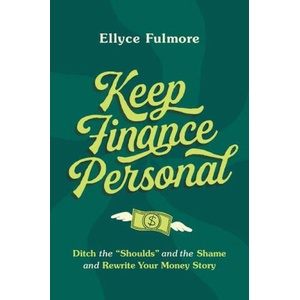 Keep Finance Personal: Ditch the "Shoulds" and the Shame and Rewrite Your Money Story | FULMORE ELLYCE (ISBN: 9780306831317)