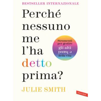 Perché nessuno me l'ha detto prima? Strumenti per gestire gli alti e bassi della vita | Julie Smith