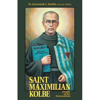 St. Maximilian Kolbe: Knight of the Immaculata | Jeremiah J. Smith, J. J. Smith, Ofm Conv Fr Jeremiah J. Smith