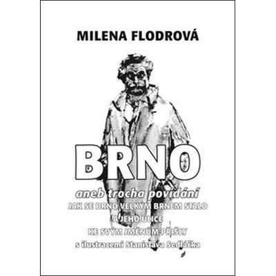 Brno. aneb trocha povídání jak se Brno velkým Brnem stalo a jeho ulice ke svým jménům přišly - Milena Flodrová