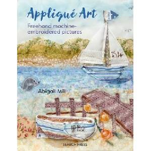 Applique Art: FreeHand Machine-Embroidered Pictures | Mill, Abigail (ISBN: 9781800922525)