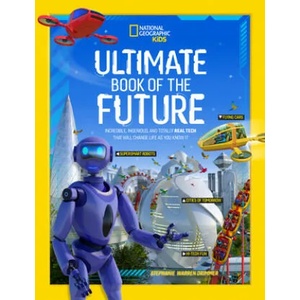 Ultimate Book of the Future: Incredible, Ingenious, and Totally Real Tech That Will Change Life as You Know It | Kids, National Geographic (ISBN: 9781426371622)