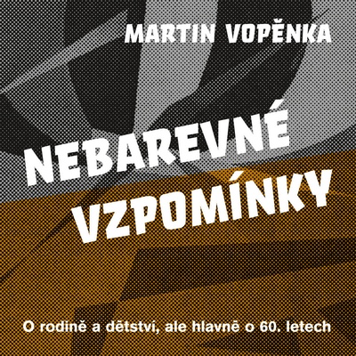 Nebarevné vzpomínky - O rodičích a dětství, ale hlavně o 60. letech. - Martin Vopěnka