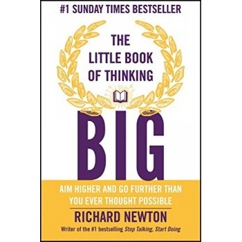 The Little Book of Thinking Big: Aim Higher a... - Richard Newton