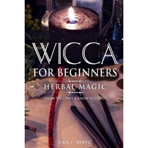 Wicca for Beginners: Herbal Magic List of Plants & Herbs Used in Magick. Magickal Baths, Oils and Teas. Know the Craft & Know Yourself | Rika F. Beryc (ISBN: 9781795770613)