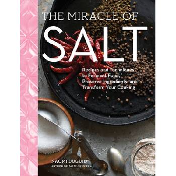 The Miracle of Salt: Recipes and Techniques to Preserve, Ferment, and Transform Your Food Duguid Naomi