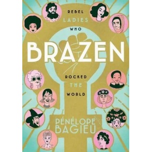 Brazen: Rebel Ladies Who Rocked the World | Penelope Bagieu, Penelope Bagieu (ISBN: 9781626728691)