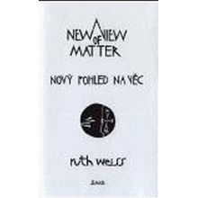 Nový pohled na věc/ A New View of Matter - Ruth Weiss