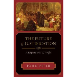 The Future of Justification: A Response to N. T. Wright | John Piper (ISBN: 9781581349641)