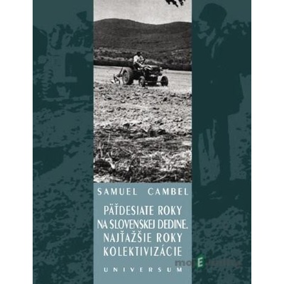 Päťdesiate roky na slovenskej dedine. Najťažšie roky kolektivizácie - Univ. prof. PhDr. Samuel Cambel, DrSc.