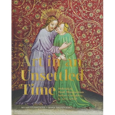 Art in an Unsettled Time. Bohemian Book Illumination before Gutenberg c. 1375 –1450 | Milada Studničková – Maria Theisen eds. EN