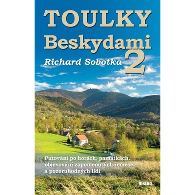 Toulky Beskydami 2 - Putování po horách, památkách, objevování zapomenutých řemesel a pozoruhodných lidí - Richard Sobotka