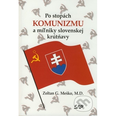 Po stopách komunizmu a miľniky slovenskej krútňavy - Zoltán G. Meško