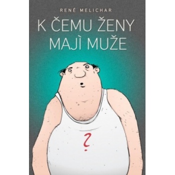 K čemu ženy mají muže - René Melichar