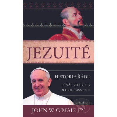 Jezuité. Historie řádu: Ignác z Loyoly do současnosti - John W. O´Malley - Pragma