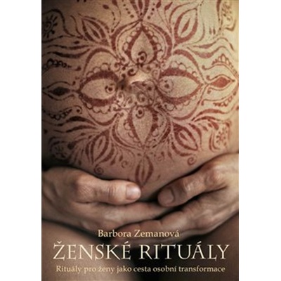 Ženské rituály - Rituály pro ženy jako cesta osobní transformace - Barbora Zemanová
